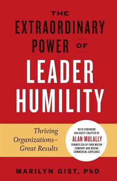 The Extraordinary Power of Leader Humility: Thriving Organizations & Great Results - PhD, Marilyn Gist,