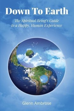 Down To Earth: The Spiritual Being's Guide to a Happy, Human Experience - Ambrose, Glenn