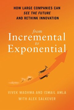 From Incremental to Exponential: How Large Companies Can See the Future and Rethink Innovation - Wadhwa, Vivek; Amla, Ismail