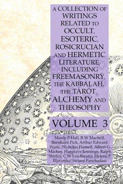 A Collection of Writings Related to Occult, Esoteric, Rosicrucian and Hermetic Literature, Including Freemasonry, the Kabbalah, the Tarot, Alchemy and Theosophy Volume 3 - Hall, Manly P.; Mackey, Albert G.; Blavatsky, Helena P.