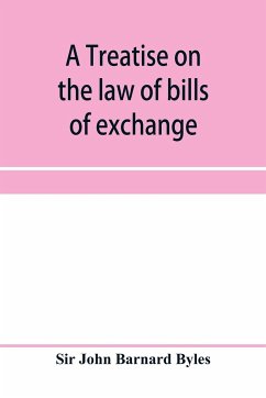 A treatise on the law of bills of exchange, promissory notes, bank-notes and cheques - John Barnard Byles