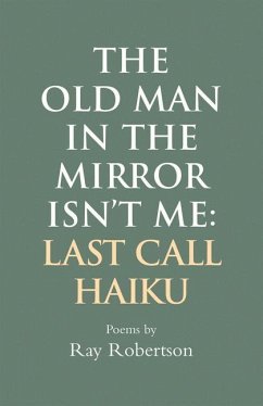 The Old Man in the Mirror Isn't Me: Last Call Haiku - Robertson, Ray