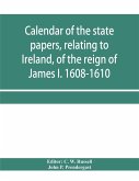 Calendar of the state papers, relating to Ireland, of the reign of James I. 1608-1610. Preserved in Her Majesty's Public Record Office, and elsewhere