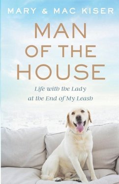 Man of the House: Life with the Lady at the End of My Leash - Kiser, Mary