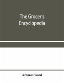 The grocer's encyclopedia; A compendium of useful Information concerning foods of all kids. How they are raised, prepared and marketed. How to care for them in the store and home. How best to use and enjoy them-and Other Valuable information for Grocers a
