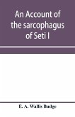 An account of the sarcophagus of Seti I, king of Egypt, B.C. 1370