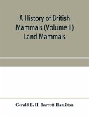 A history of British mammals (Volume II) Land Mammals