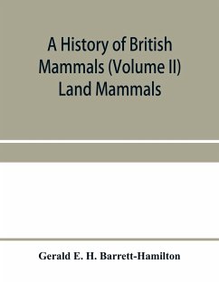 A history of British mammals (Volume II) Land Mammals - E. H. Barrett-Hamilton, Gerald