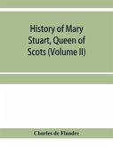 History of Mary Stuart, Queen of Scots (Volume II)