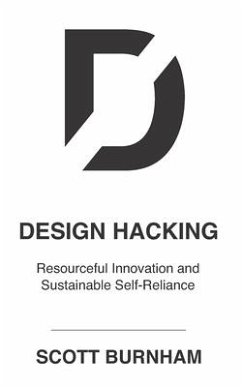 Design Hacking: Resourceful Innovation and Sustainable Self-Reliance - Burnham, Scott