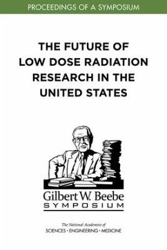 The Future of Low Dose Radiation Research in the United States - National Academies of Sciences Engineering and Medicine; Division On Earth And Life Studies; Nuclear And Radiation Studies Board