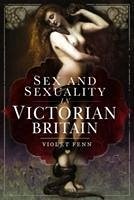 Sex and Sexuality in Victorian Britain - Fenn, Violet