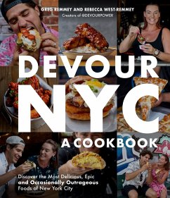 Devour Nyc: A Cookbook: Discover the Most Delicious, Epic and Occasionally Outrageous Foods of New York City - Remmey, Greg; West-Remmey, Rebecca