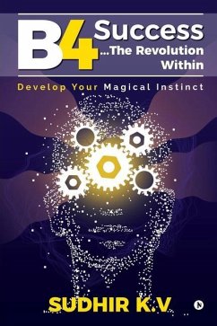 B4 Success...The Revolution Within: Develop Your Magical Instinct - Sudhir K. V.