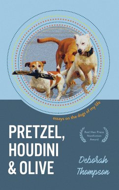 Pretzel, Houdini & Olive: Essays on the Dogs of My Life - Thompson, Deborah