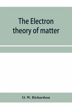 The electron theory of matter - W. Richardson, O.