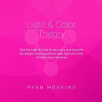 Light & Color Theory: Find the Light & Color of your aura and discover the deeper meaning behind each light and color of the Human Universe
