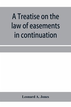 A treatise on the law of easements in continuation of the author's Treatise on the law of real property - A. Jones, Leonard