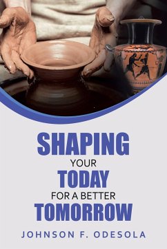 Shaping Your Today for a Better Tomorrow - Odesola, Johnson F.