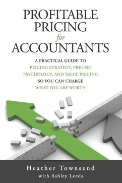 Profitable Pricing For Accountants: A practical guide to pricing strategy, pricing psychology, and value pricing so you can charge what you are worth - Leeds, Ashley; Townsend, Heather