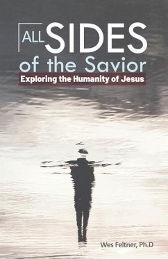 All Sides of the Savior: Exploring the Humanity of Jesus - Feltner Ph. D., Wes