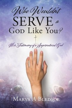 Who Wouldn't Serve a God Like You?: Her Testimony of a Supernatural God - Bledsoe, Marva A.