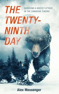 The Twenty-Ninth Day: Surviving a Grizzly Attack in the Canadian Tundra - Messenger, Alex