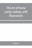 The art of home candy making, with illustrations