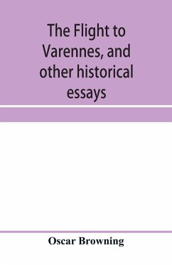 The flight to Varennes, and other historical essays - Browning, Oscar