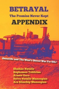 Betrayal: The Promise Never Kept -- APPENDIX: Genocide and The West's Secrect War For OIL! - Tehlirian, Soghomon; Garo, Armen; Manoogian, Sylva Natalie