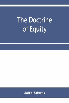 The doctrine of equity. A commentary on the law as administered by the Court of chancery - Adams, John