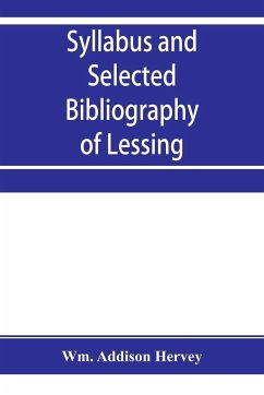 Syllabus and selected bibliography of Lessing, Goethe, Schiller, with topical and chronological notes and comparative chronological tables - Addison Hervey, Wm.