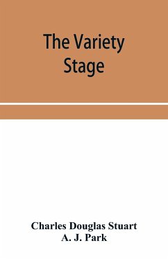 The variety stage; a history of the music halls from the earliest period to the present time - Douglas Stuart, Charles; J. Park, A.