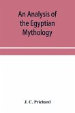 An analysis of the Egyptian mythology, in which the philosophy and the superstitions of the ancient Egyptians are compared with those of the Indians and other nations of antiquity