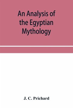 An analysis of the Egyptian mythology, in which the philosophy and the superstitions of the ancient Egyptians are compared with those of the Indians and other nations of antiquity - C. Prichard, J.
