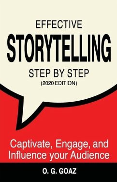 Effective Storytelling Step by Step (2020 edition): Captivate, Engage, and Influence your Audience - Goaz, O. G.