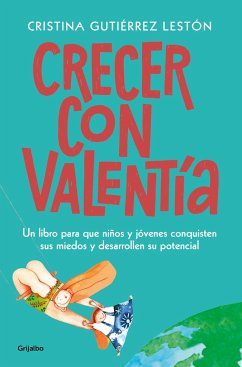 Crecer Con Valentía: Un Libro Para Que Tus Hijos Conquisten Sus Miedos Y Desarrollen Su Potencial / Growing Up with Courage: A Book for Children to Conq - Gutierrez Leston, Cristina