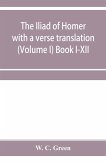 The Iliad of Homer with a verse translation (Volume I) Book I-XII