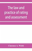 The law and practice of rating and assessment, an handbook for overseers, members of assessment committees, surveyors and others interested in rating and valuation