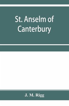 St. Anselm of Canterbury, a chapter in the history of religion - M. Rigg, J.