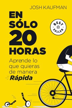 En Sólo 20 Horas Aprende Lo Que Quieras de Manera Rápida / The First 20hours. How to Learn Anything&fast - Kaufman, Josh