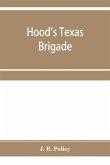 Hood's Texas brigade, its marches, its battles, its achievements
