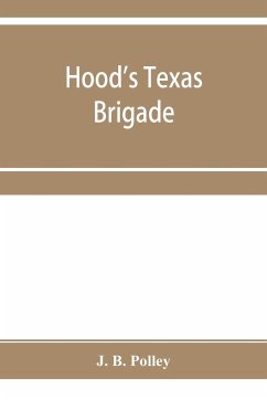 Hood's Texas brigade, its marches, its battles, its achievements - B. Polley, J.