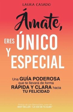 Ámate, eres único y especial: Una guía poderosa que te llevará de forma rápida y clara hacia tu felicidad - Casado, Laura