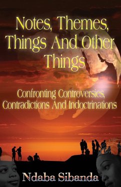 Notes, Themes, Things And Other Things: Confronting Controversies, Contradictions and Indoctrinations - Sibanda, Ndaba