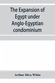 The expansion of Egypt under Anglo-Egyptian condominium