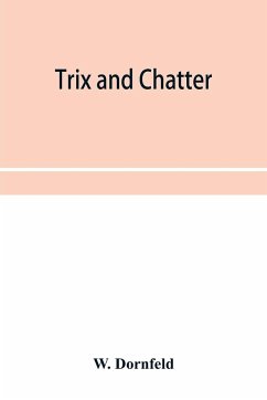 Trix and chatter; a novelty-serio-comic-magicologue - Dornfeld, W.