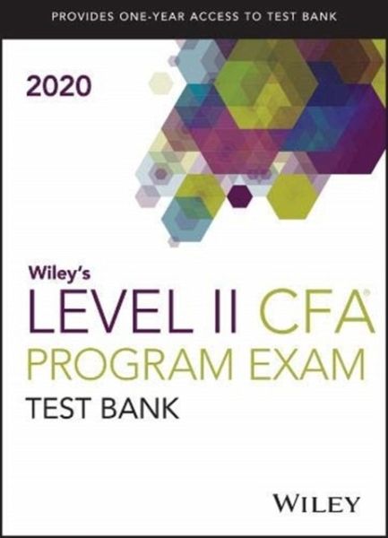 Wiley's Level II CFA Program Study Guide + Test Bank 2020 Wiley's Level II CFA Program Study Guide + Test Bank 2020