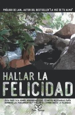 Hallar la Felicidad: Guía práctica donde aprenderás las técnicas necesarias para dominar los pensamientos y hallar el camino hacia la Felic - Tamayo Gomez, Sara