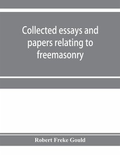 Collected essays and papers relating to freemasonry - Freke Gould, Robert